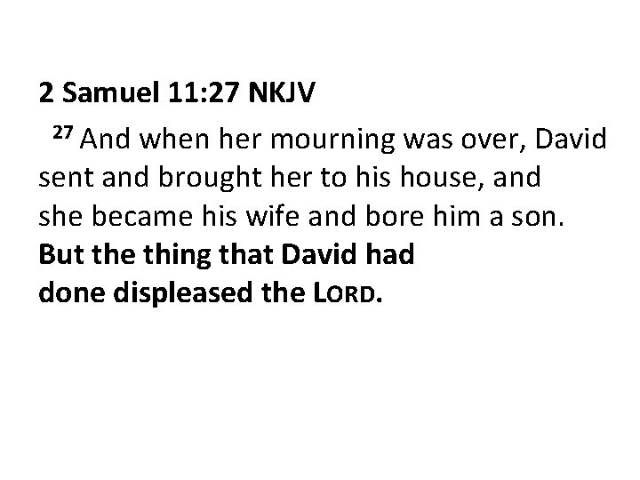 2 Samuel 11: 27 NKJV 27 And when her mourning was over, David sent