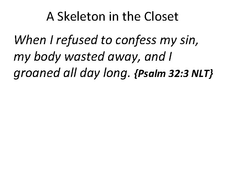 A Skeleton in the Closet When I refused to confess my sin, my body