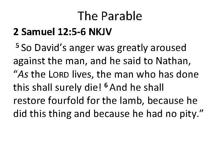 The Parable 2 Samuel 12: 5 -6 NKJV 5 So David’s anger was greatly