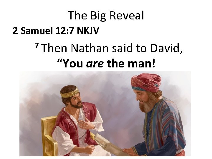 The Big Reveal 2 Samuel 12: 7 NKJV 7 Then Nathan said to David,