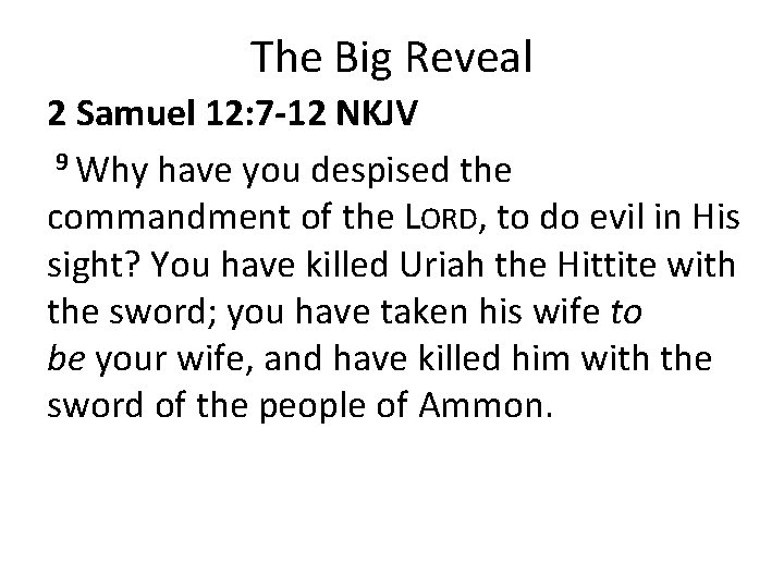 The Big Reveal 2 Samuel 12: 7 -12 NKJV 9 Why have you despised