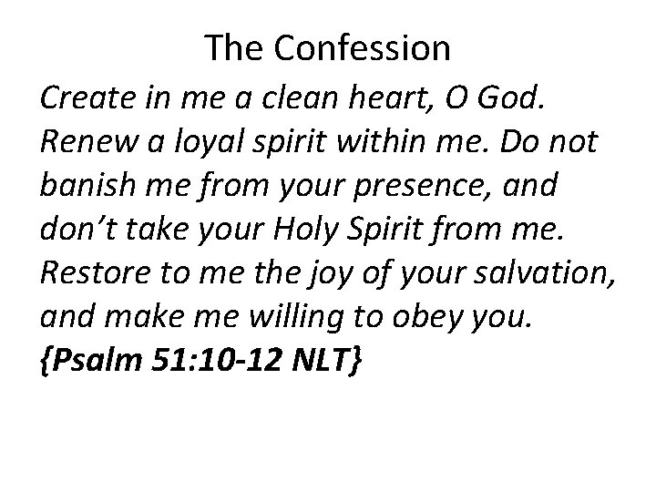 The Confession Create in me a clean heart, O God. Renew a loyal spirit