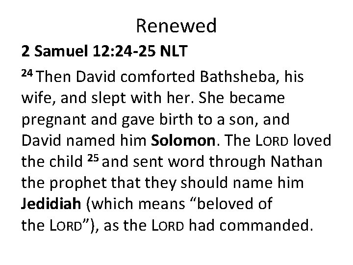 Renewed 2 Samuel 12: 24 -25 NLT 24 Then David comforted Bathsheba, his wife,