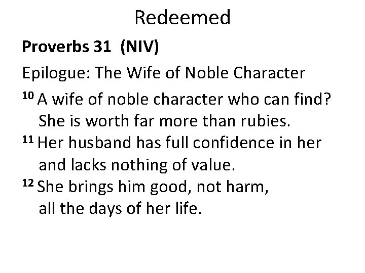 Redeemed Proverbs 31 (NIV) Epilogue: The Wife of Noble Character 10 A wife of