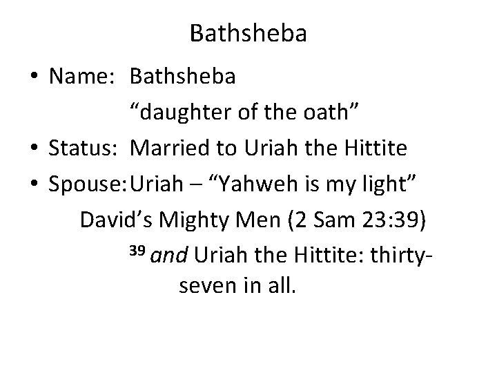 Bathsheba • Name: Bathsheba “daughter of the oath” • Status: Married to Uriah the