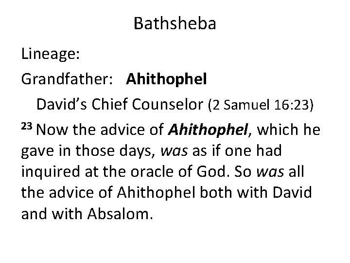 Bathsheba Lineage: Grandfather: Ahithophel David’s Chief Counselor (2 Samuel 16: 23) 23 Now the