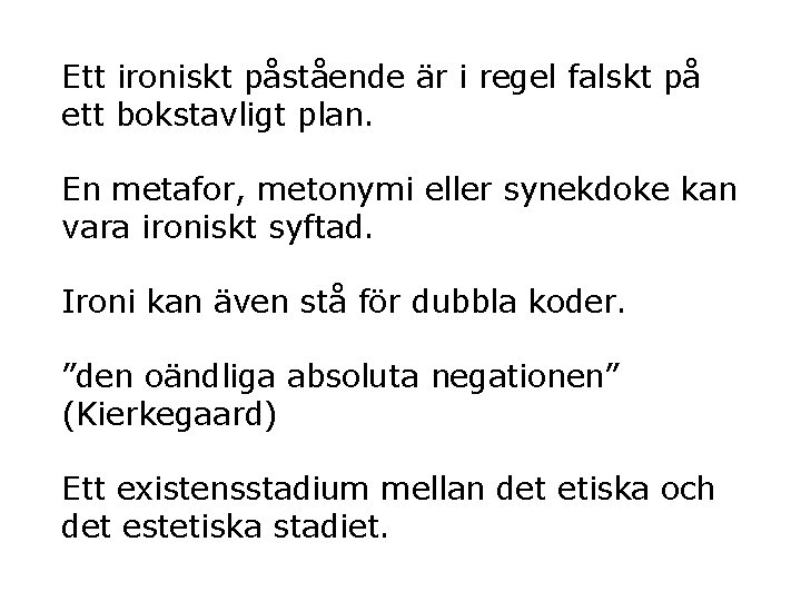 Ett ironiskt påstående är i regel falskt på ett bokstavligt plan. En metafor, metonymi