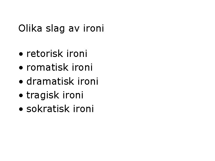 Olika slag av ironi • retorisk ironi • romatisk ironi • dramatisk ironi •