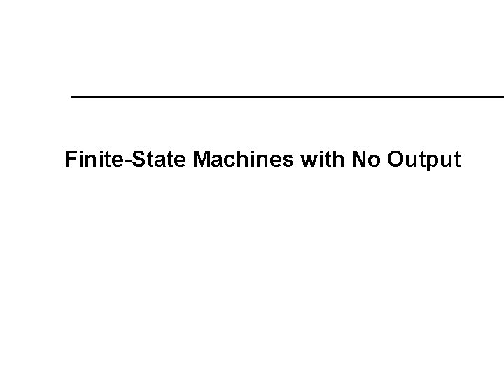 Finite-State Machines with No Output Finite-State Machines with No Output
