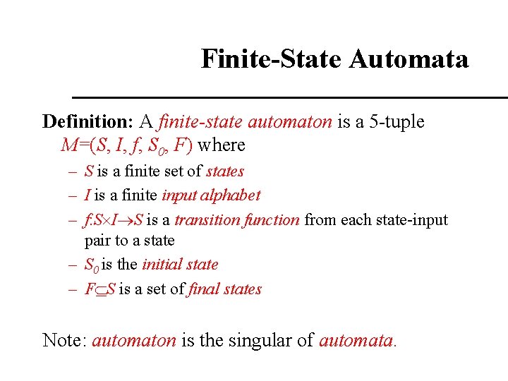 Finite-State Automata Definition: A finite-state automaton is a 5 -tuple M=(S, I, f, S Finite-State Automata Definition: A finite-state automaton is a 5 -tuple M=(S, I, f, S