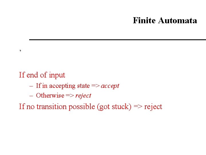 Finite Automata ’ If end of input – If in accepting state => accept Finite Automata ’ If end of input – If in accepting state => accept