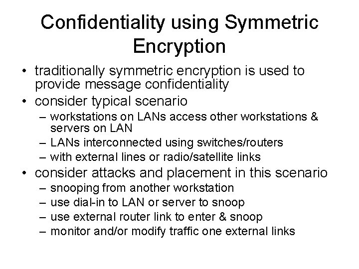 Confidentiality using Symmetric Encryption • traditionally symmetric encryption is used to provide message confidentiality