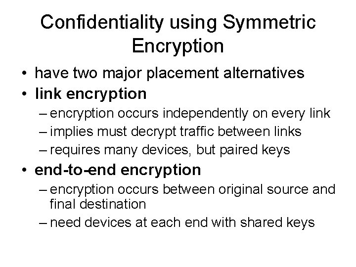 Confidentiality using Symmetric Encryption • have two major placement alternatives • link encryption –