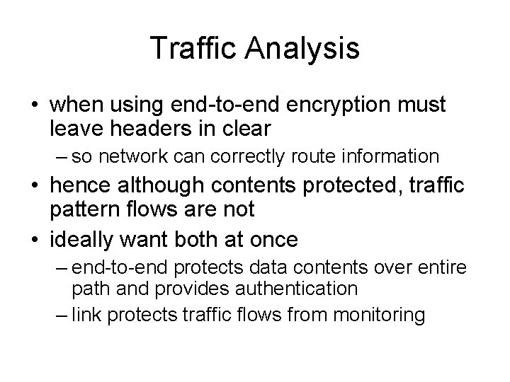 Traffic Analysis • when using end-to-end encryption must leave headers in clear – so