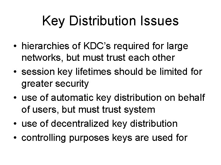 Key Distribution Issues • hierarchies of KDC’s required for large networks, but must trust