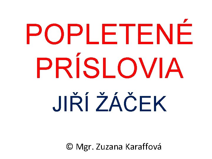 POPLETENÉ PRÍSLOVIA JIŘÍ ŽÁČEK © Mgr. Zuzana Karaffová 