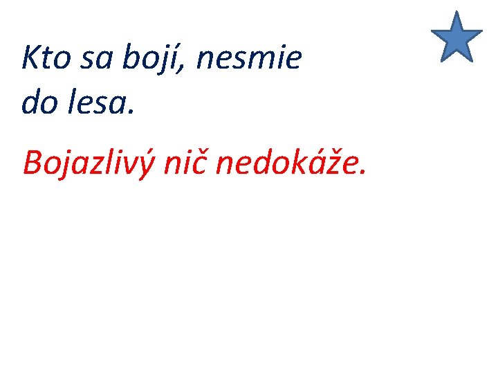 Kto sa bojí, nesmie do lesa. Bojazlivý nič nedokáže. 