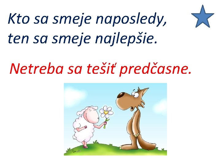 Kto sa smeje naposledy, ten sa smeje najlepšie. Netreba sa tešiť predčasne. 