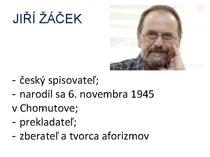 JIŘÍ ŽÁČEK - český spisovateľ; - narodil sa 6. novembra 1945 v Chomutove; -