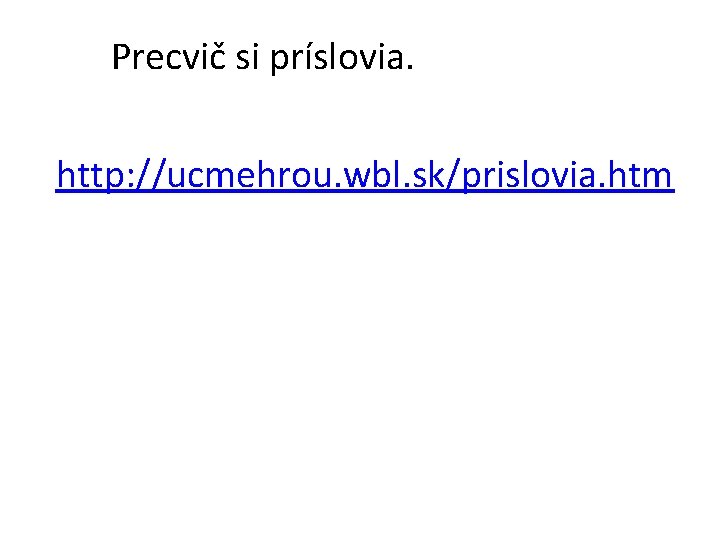 Precvič si príslovia. http: //ucmehrou. wbl. sk/prislovia. htm 