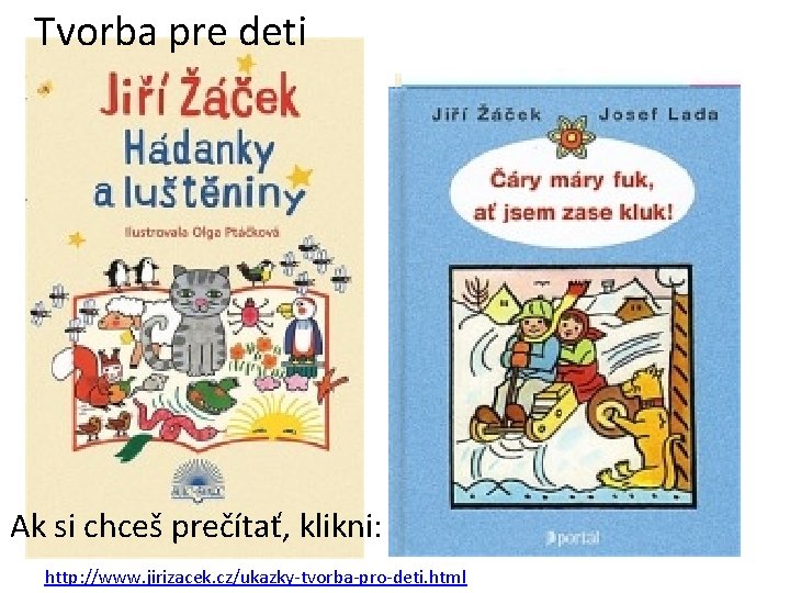 Tvorba pre deti Ak si chceš prečítať, klikni: http: //www. jirizacek. cz/ukazky-tvorba-pro-deti. html 