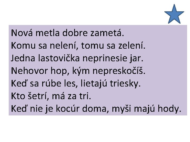 Nová metla neprinesie dobre zametá. jar. Komu sa sa nelení, nech tomuneje. sa zelení.