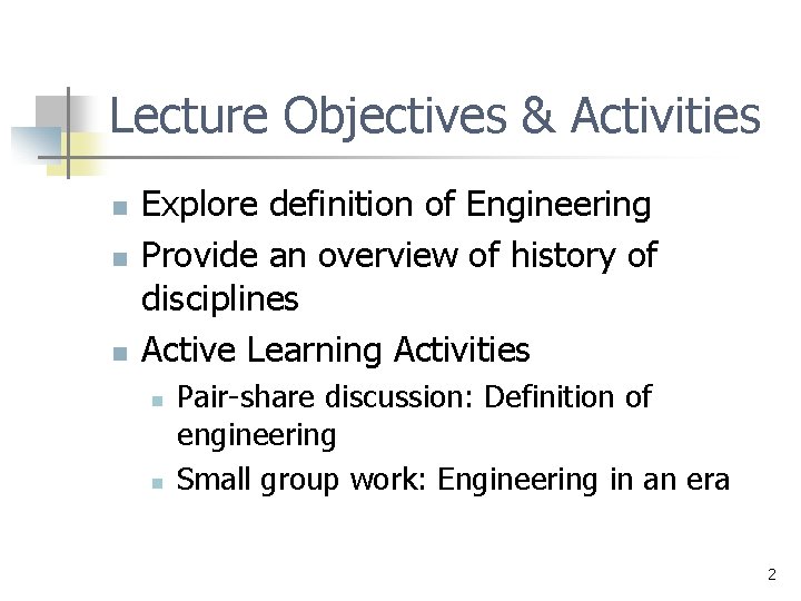 Lecture Objectives & Activities n n n Explore definition of Engineering Provide an overview