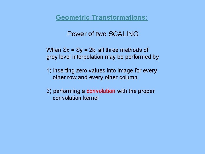 Geometric Transformations: Power of two SCALING When Sx = Sy = 2 k, all