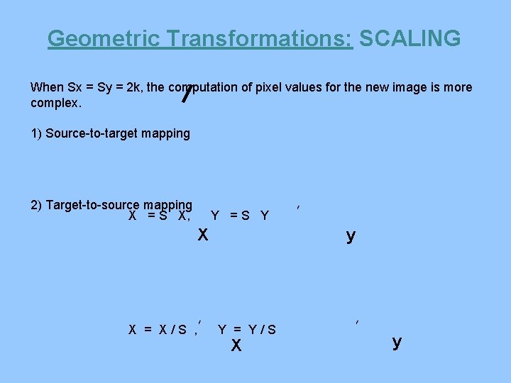 Geometric Transformations: SCALING When Sx = Sy = 2 k, the computation of pixel