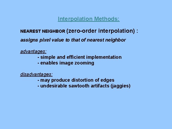 Interpolation Methods: NEAREST NEIGHBOR (zero-order interpolation) : assigns pixel value to that of nearest