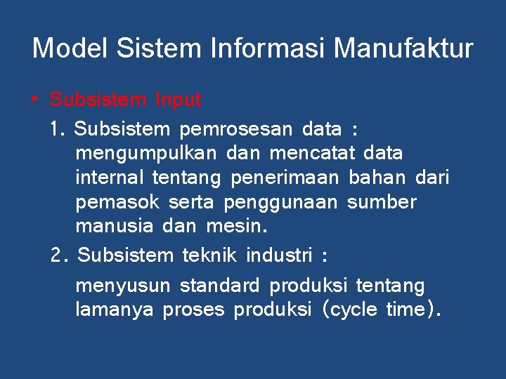 Model Sistem Informasi Manufaktur • Subsistem Input 1. Subsistem pemrosesan data : mengumpulkan dan