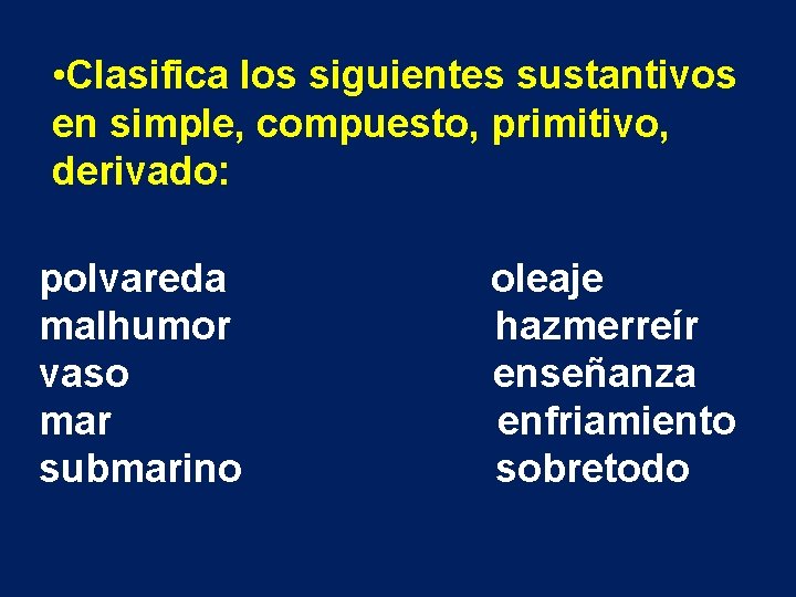  • Clasifica los siguientes sustantivos en simple, compuesto, primitivo, derivado: polvareda malhumor vaso