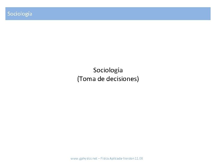 Sociología (Toma de decisiones) www. gphysics. net – Fisica Aplicada-Version 11. 08 