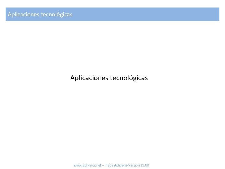 Aplicaciones tecnológicas www. gphysics. net – Fisica Aplicada-Version 11. 08 