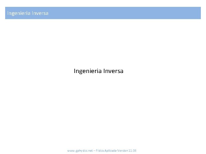 Ingenieria Inversa www. gphysics. net – Fisica Aplicada-Version 11. 08 