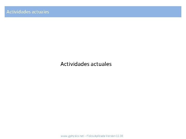 Actividades actuales www. gphysics. net – Fisica Aplicada-Version 11. 08 