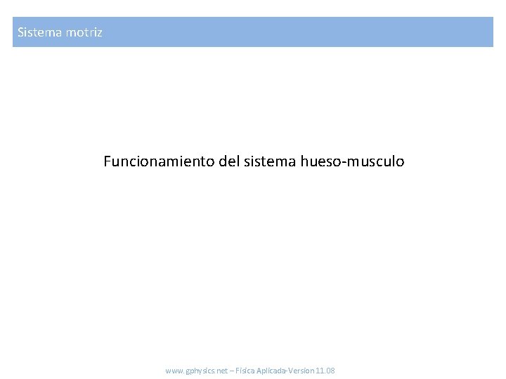 Sistema motriz Funcionamiento del sistema hueso-musculo www. gphysics. net – Fisica Aplicada-Version 11. 08