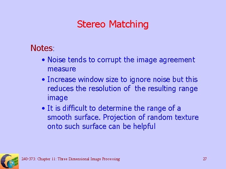 Stereo Matching Notes: • Noise tends to corrupt the image agreement measure • Increase