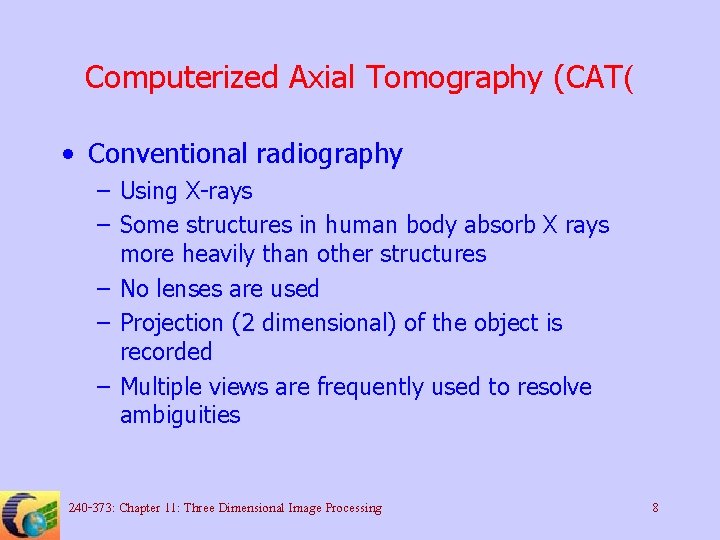 Computerized Axial Tomography (CAT( • Conventional radiography – Using X-rays – Some structures in