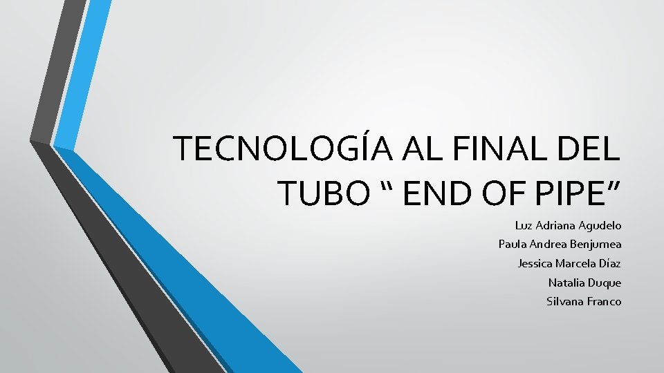 TECNOLOGÍA AL FINAL DEL TUBO “ END OF PIPE” Luz Adriana Agudelo Paula Andrea