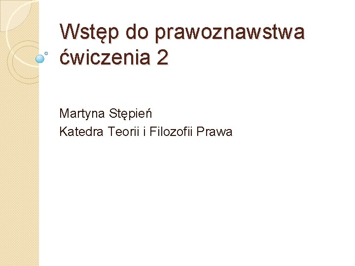 Wstęp do prawoznawstwa ćwiczenia 2 Martyna Stępień Katedra Teorii i Filozofii Prawa Wstęp do prawoznawstwa ćwiczenia 2 Martyna Stępień Katedra Teorii i Filozofii Prawa