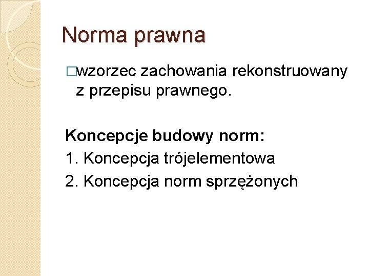 Norma prawna �wzorzec zachowania rekonstruowany z przepisu prawnego. Koncepcje budowy norm: 1. Koncepcja trójelementowa Norma prawna �wzorzec zachowania rekonstruowany z przepisu prawnego. Koncepcje budowy norm: 1. Koncepcja trójelementowa