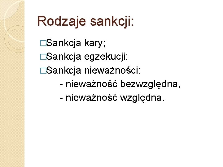 Rodzaje sankcji: �Sankcja kary; �Sankcja egzekucji; �Sankcja nieważności: - nieważność bezwzględna, - nieważność względna. Rodzaje sankcji: �Sankcja kary; �Sankcja egzekucji; �Sankcja nieważności: - nieważność bezwzględna, - nieważność względna.