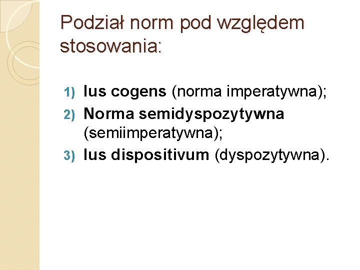 Podział norm pod względem stosowania: Ius cogens (norma imperatywna); 2) Norma semidyspozytywna (semiimperatywna); 3) Podział norm pod względem stosowania: Ius cogens (norma imperatywna); 2) Norma semidyspozytywna (semiimperatywna); 3)