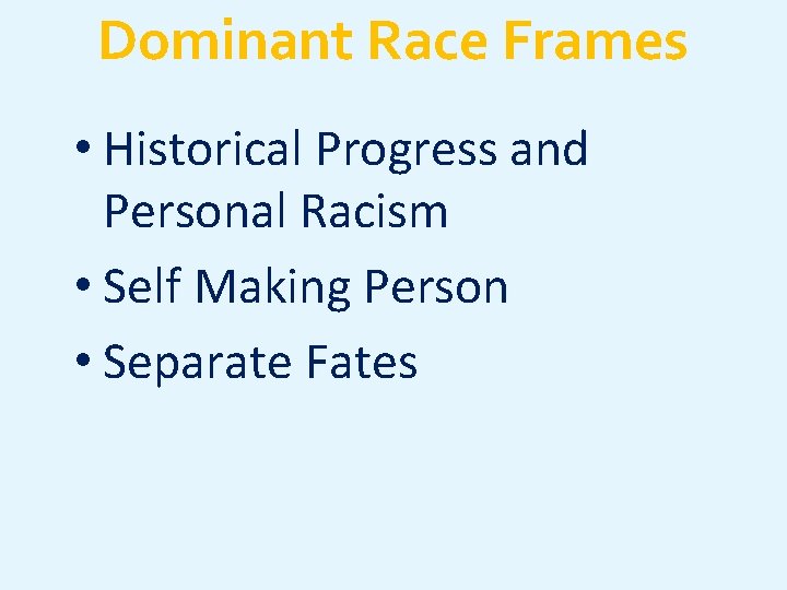 Dominant Race Frames • Historical Progress and Personal Racism • Self Making Person •