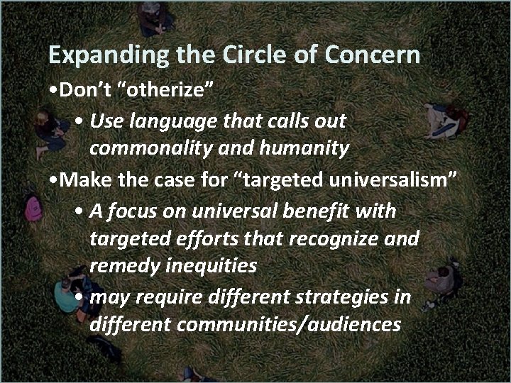Expanding the Circle of Concern • Don’t “otherize” • Use language that calls out