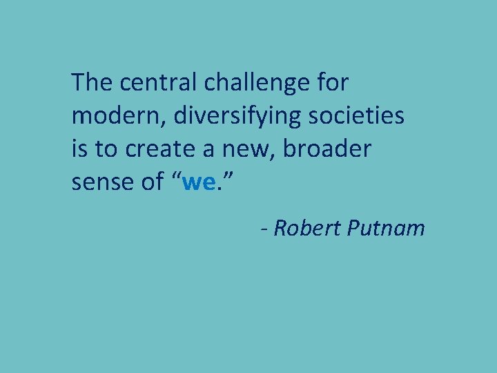 The central challenge for modern, diversifying societies is to create a new, broader sense