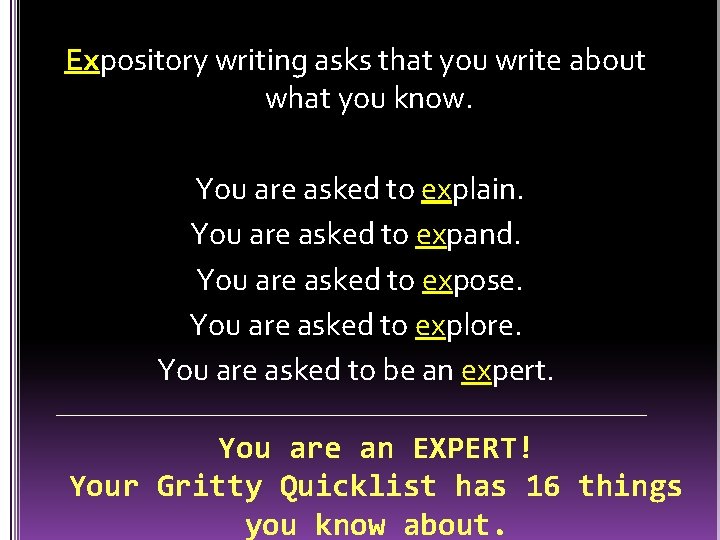 Expository writing asks that you write about what you know. You are asked to