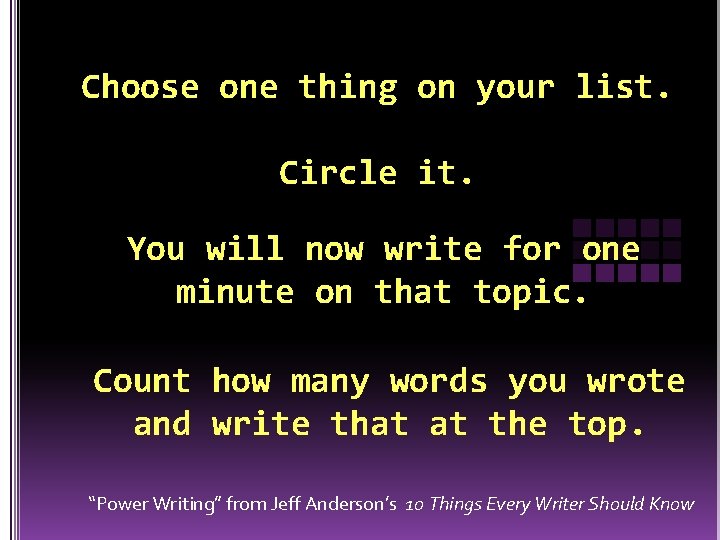 Choose one thing on your list. Circle it. You will now write for one