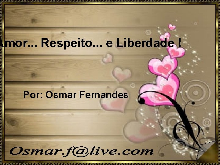 Amor. . . Respeito. . . e Liberdade ! Por: Osmar Fernandes 